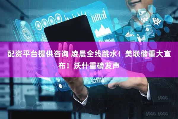 配资平台提供咨询 凌晨全线跳水!美联储重大宣布!沃什重磅发声